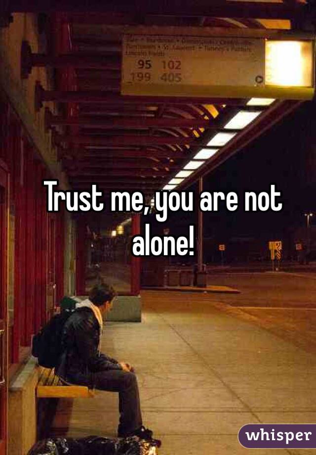 Trust me, you are not alone!