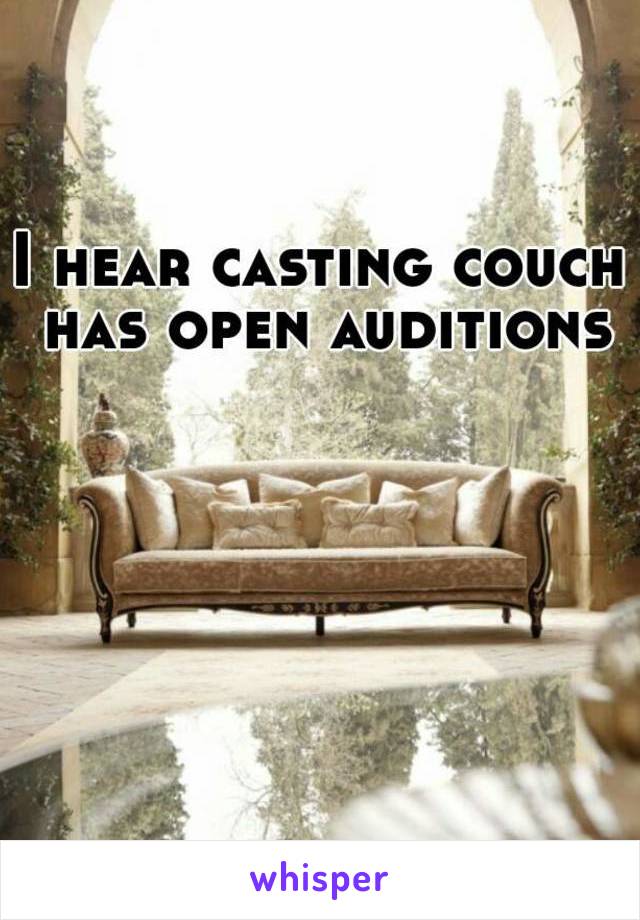 I hear casting couch has open auditions