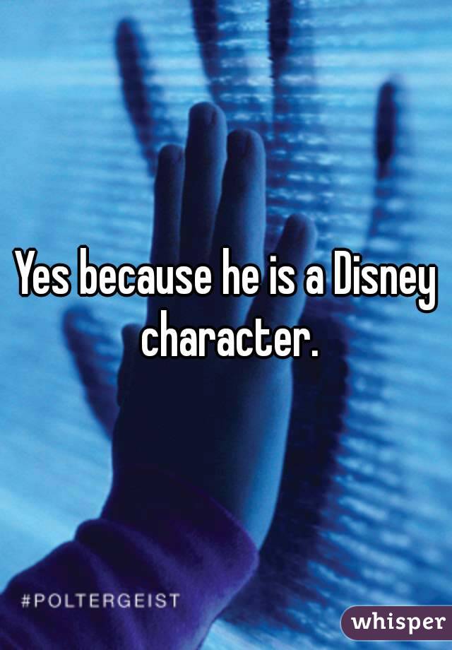 Yes because he is a Disney character.