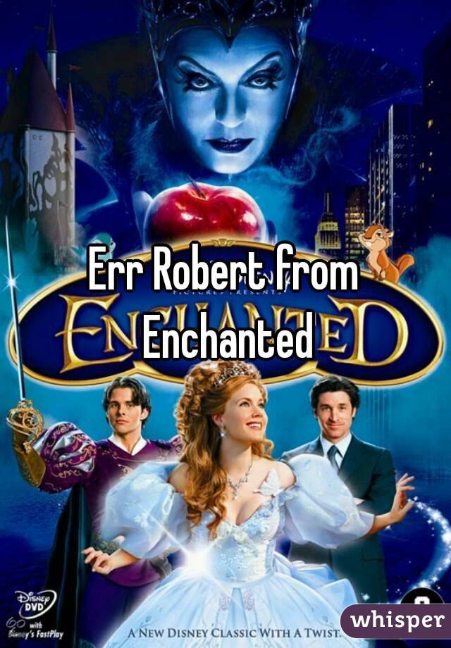 Err Robert from Enchanted