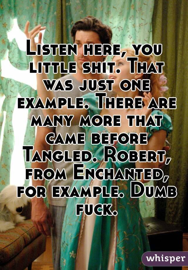 Listen here, you little shit. That was just one example. There are many more that came before Tangled. Robert, from Enchanted, for example. Dumb fuck.