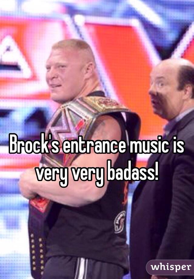 Brock's entrance music is very very badass!