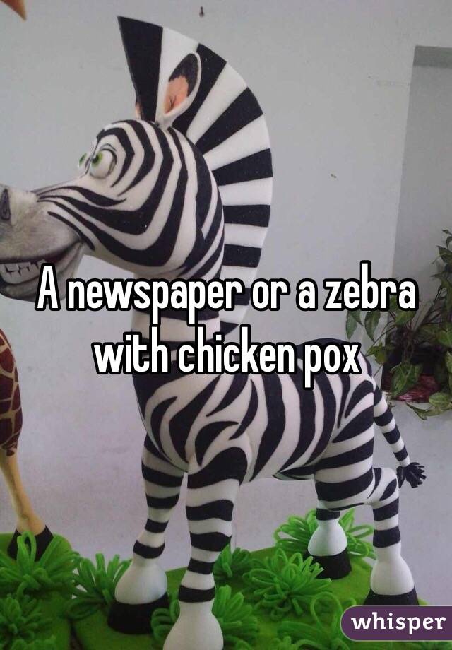 A newspaper or a zebra with chicken pox 