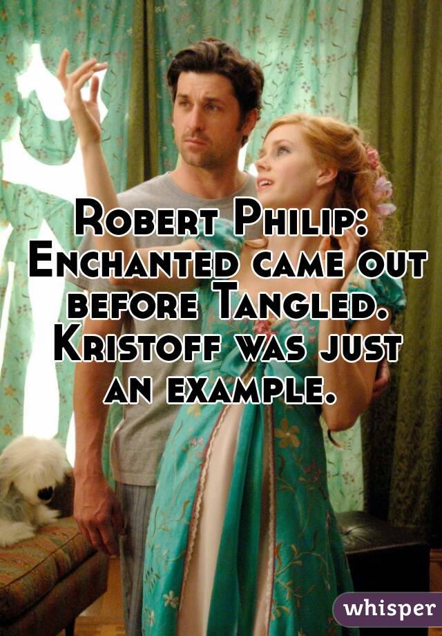 Robert Philip: Enchanted came out before Tangled. Kristoff was just an example. 