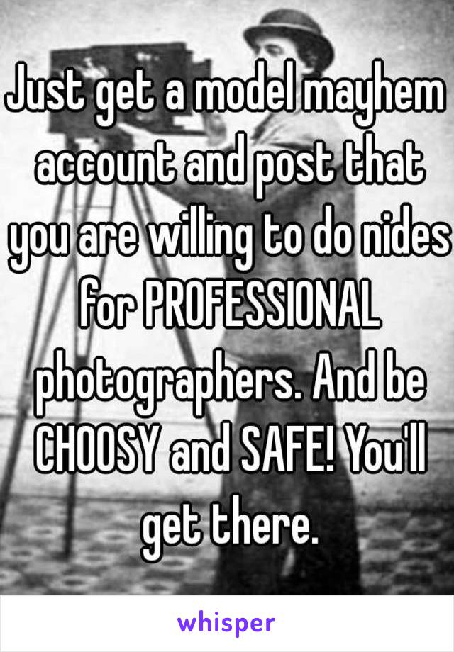 Just get a model mayhem account and post that you are willing to do nides for PROFESSIONAL photographers. And be CHOOSY and SAFE! You'll get there.