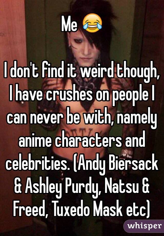 Me 😂

I don't find it weird though, I have crushes on people I can never be with, namely anime characters and celebrities. (Andy Biersack & Ashley Purdy, Natsu & Freed, Tuxedo Mask etc)