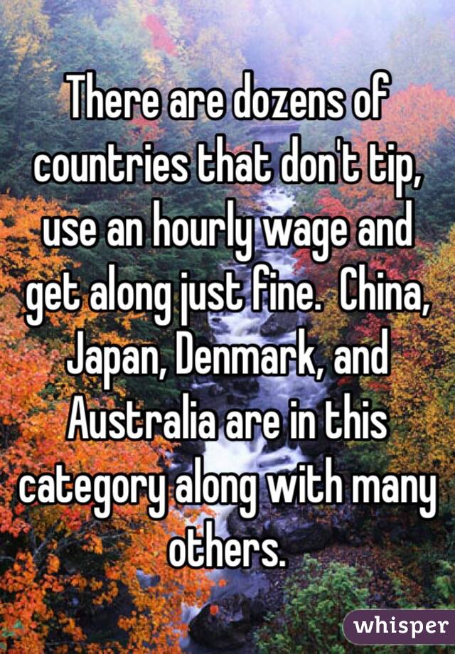 There are dozens of countries that don't tip, use an hourly wage and get along just fine.  China, Japan, Denmark, and Australia are in this category along with many others.