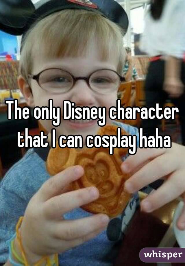 The only Disney character that I can cosplay haha