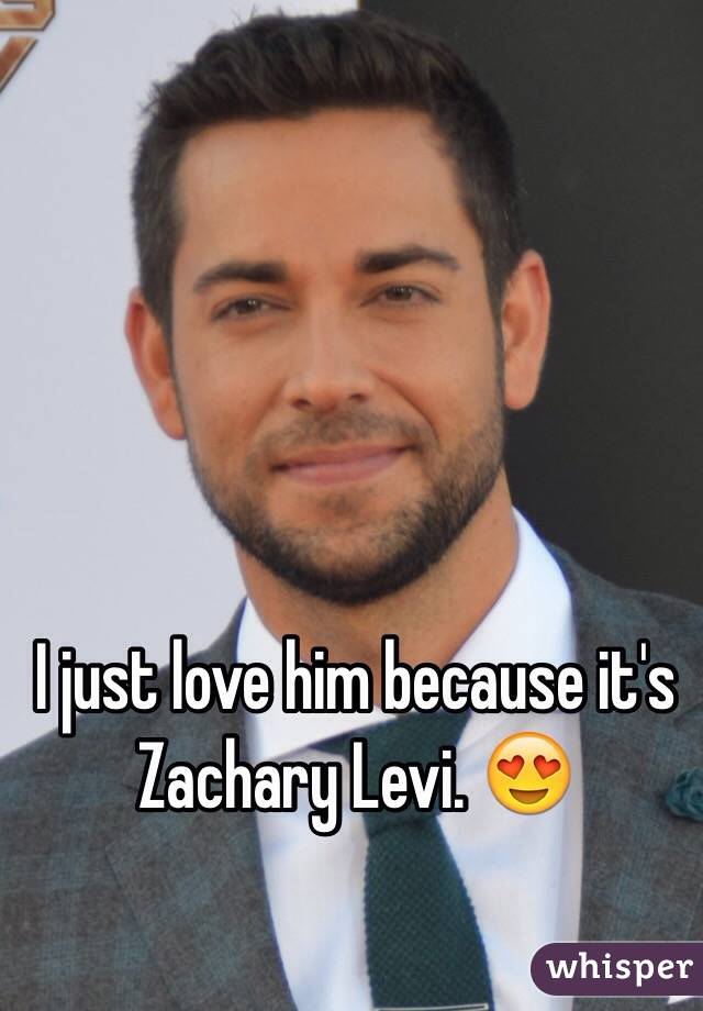 I just love him because it's Zachary Levi. 😍