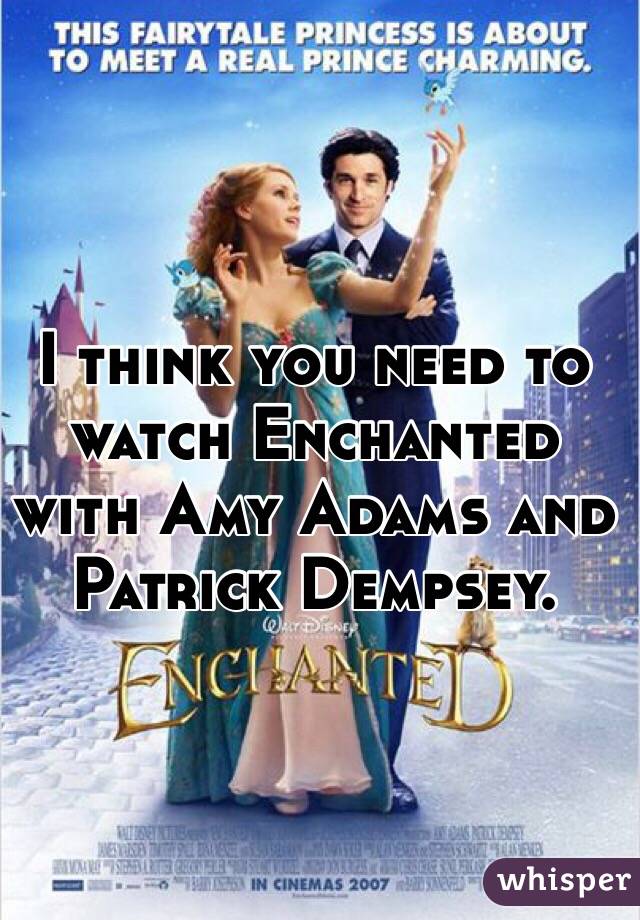 I think you need to watch Enchanted with Amy Adams and Patrick Dempsey. 