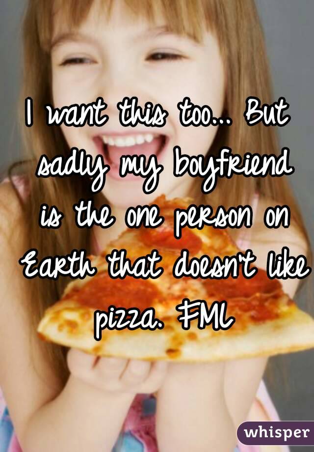 I want this too... But sadly my boyfriend is the one person on Earth that doesn't like pizza. FML