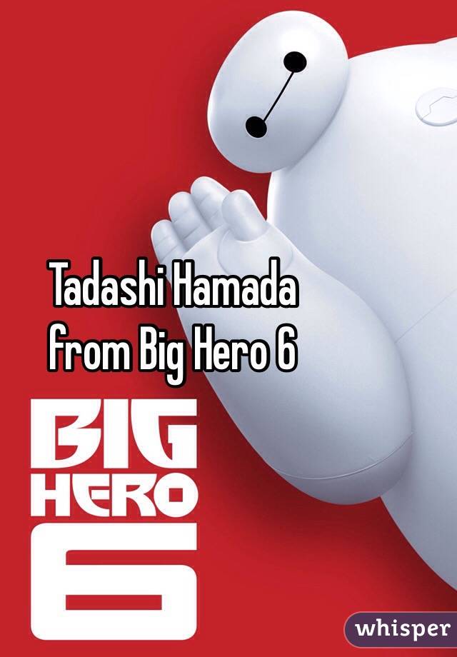 Tadashi Hamada
 from Big Hero 6
