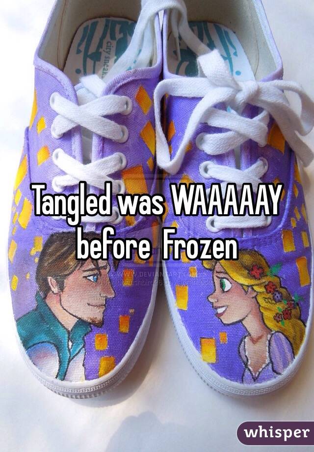 Tangled was WAAAAAY before  Frozen