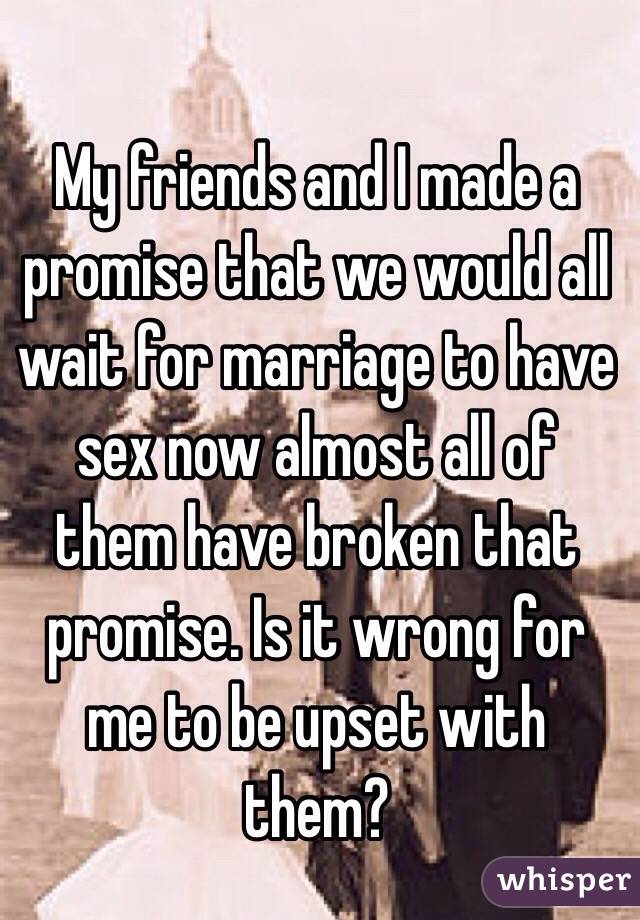 My Friends And I Made A Promise That We Would All Wait For Marriage To Have Sex Now Almost All 