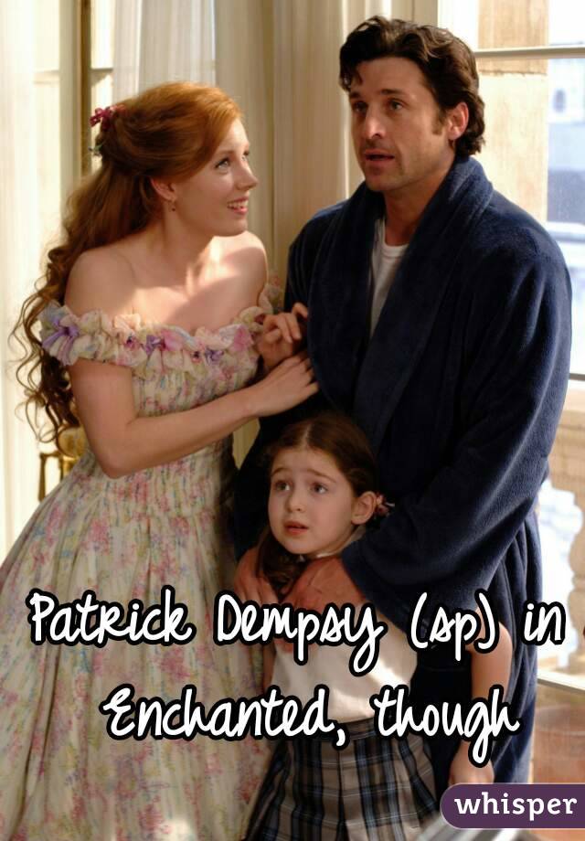 Patrick Dempsy (sp) in Enchanted, though