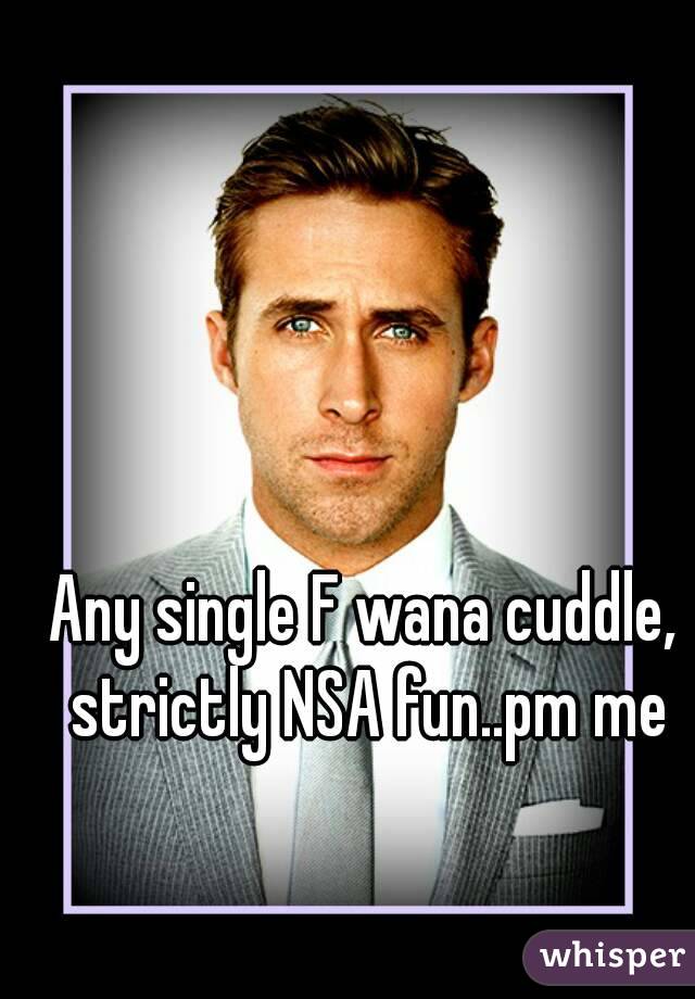 Any single F wana cuddle, strictly NSA fun..pm me - 0515fa3a31bddd8989737e625bdf544311c2c2-wm