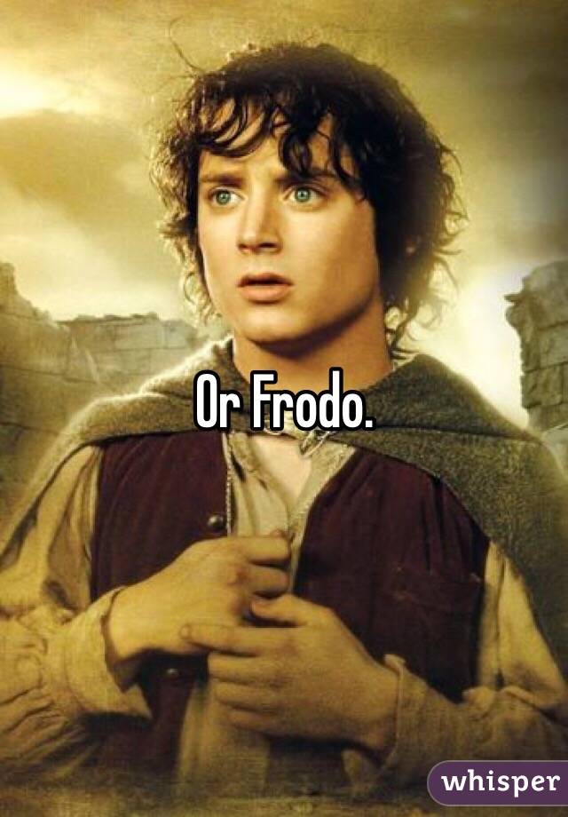 Or Frodo.