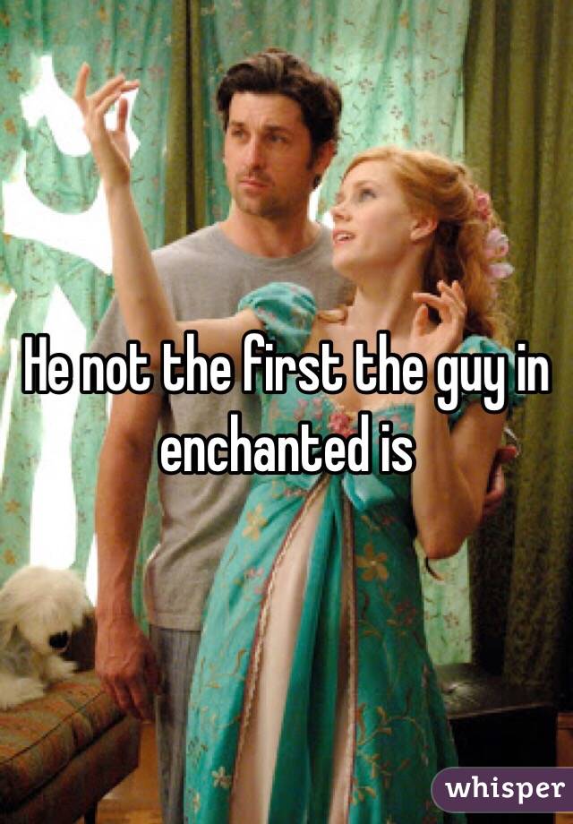He not the first the guy in enchanted is