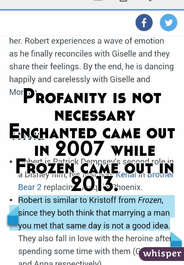 Profanity is not necessary
Enchanted came out in 2007 while Frozen came out in 2013.