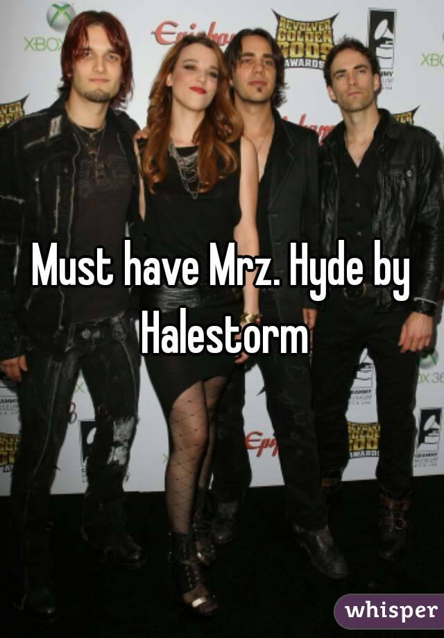 Must have Mrz. Hyde by Halestorm