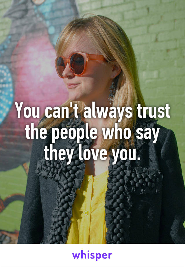 You can't always trust the people who say they love you.