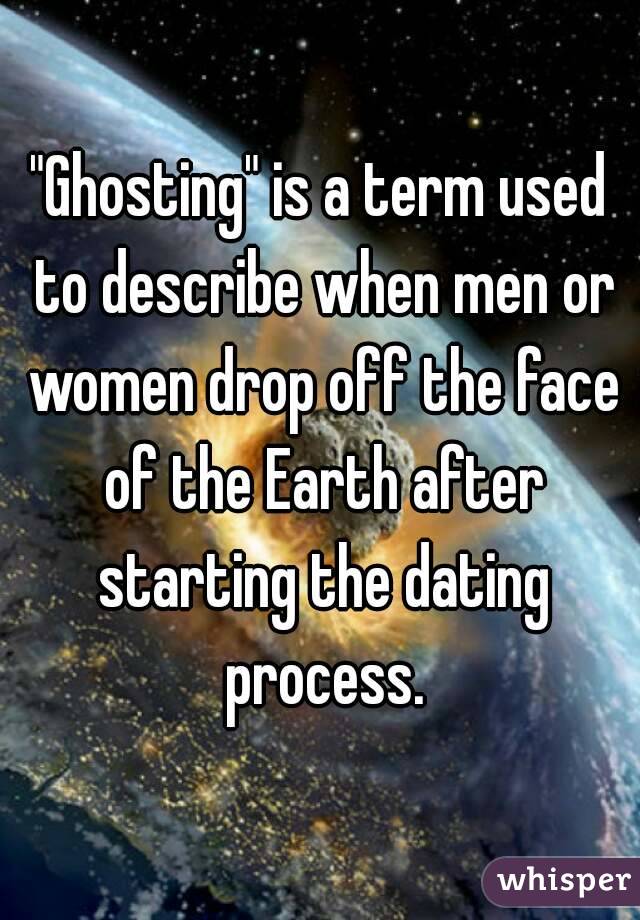 "Ghosting" is a term used to describe when men or women drop off the face of the Earth after starting the dating process.