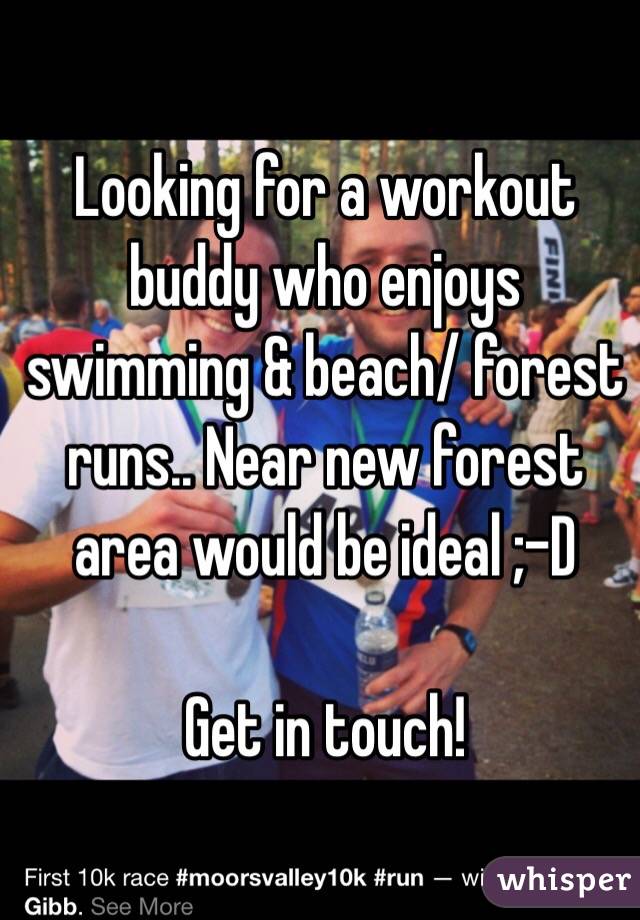 Looking for a workout buddy who enjoys swimming & beach/ forest runs.. Near new forest area would be ideal ;-D

Get in touch!