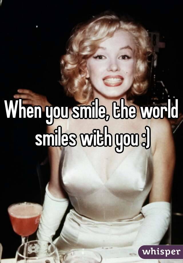 When you smile, the world smiles with you :)