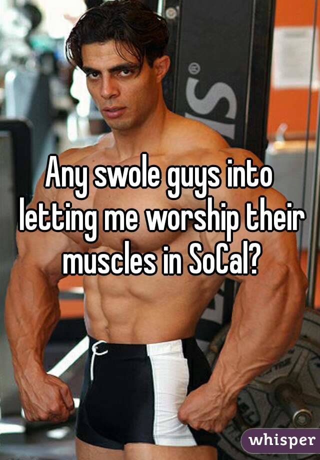 Any swole guys into letting me worship their muscles in SoCal?