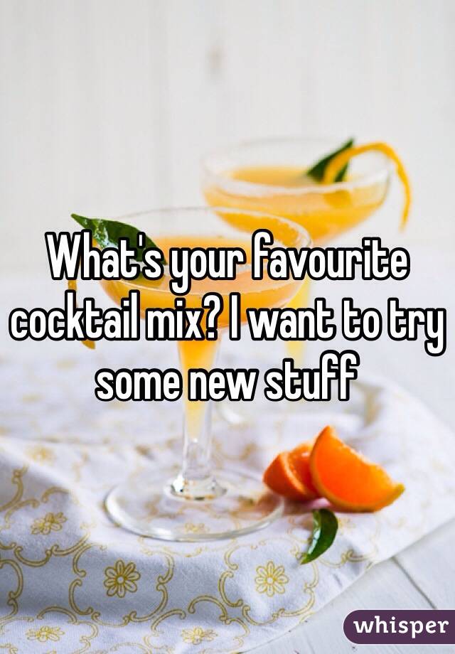 What's your favourite cocktail mix? I want to try some new stuff