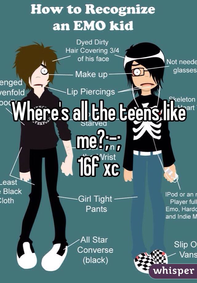 Where's all the teens like me?;-;
16f xc 