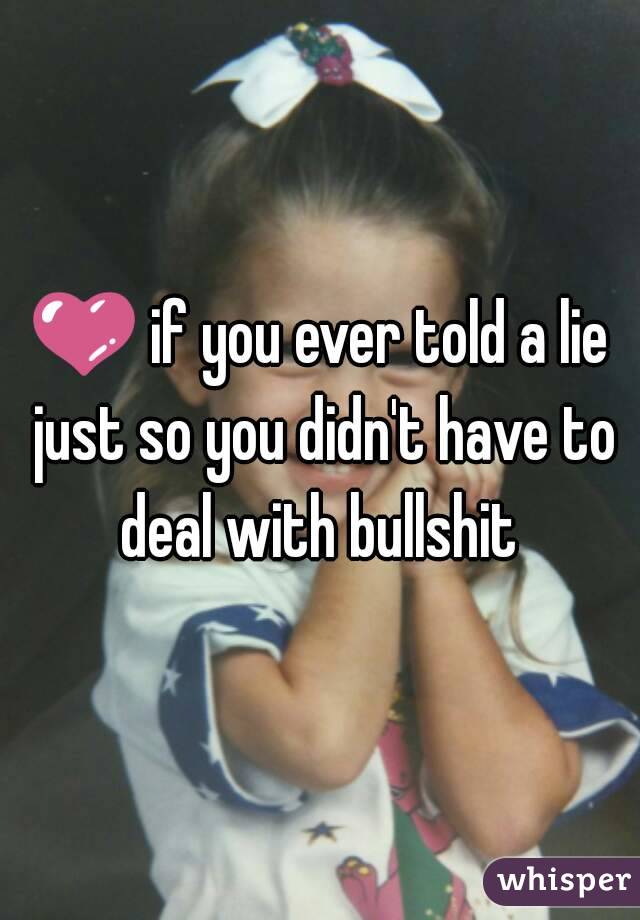 💜 if you ever told a lie just so you didn't have to deal with bullshit 