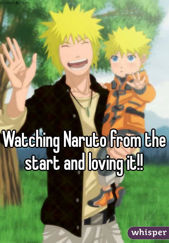 Watching Naruto from the start and loving it!! 