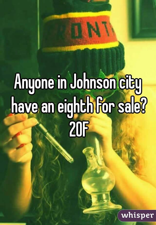 Anyone in Johnson city have an eighth for sale? 20F