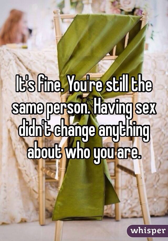 It's fine. You're still the same person. Having sex didn't change anything about who you are.