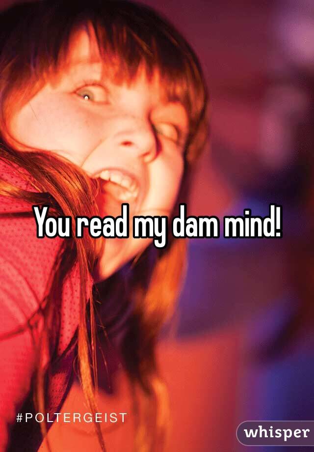 You read my dam mind! 
