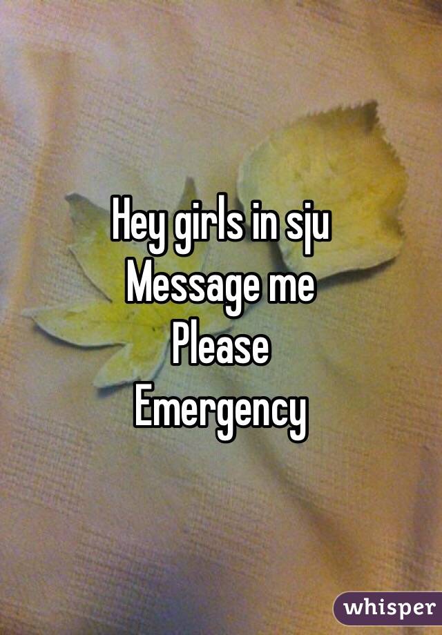 Hey girls in sju 
Message me
Please 
Emergency 