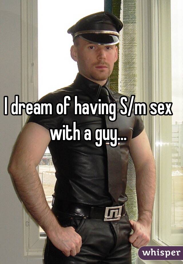 I dream of having S/m sex with a guy...