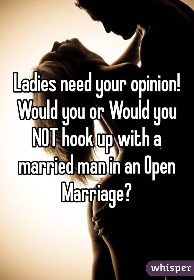 Ladies need your opinion!
Would you or Would you NOT hook up with a married man in an Open Marriage?