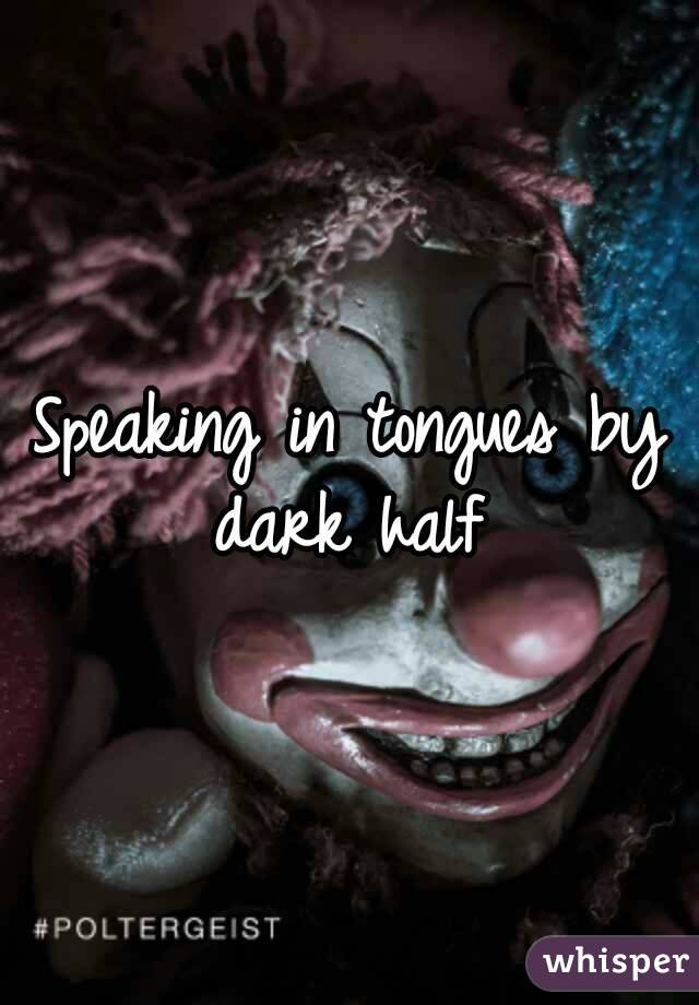 Speaking in tongues by dark half 