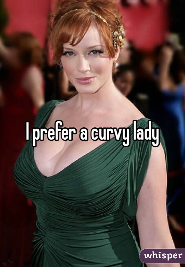 I prefer a curvy lady