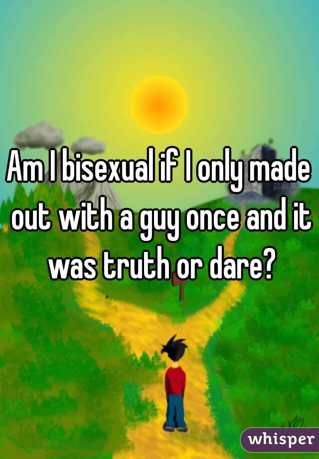 Am I bisexual if I only made out with a guy once and it was truth or dare?