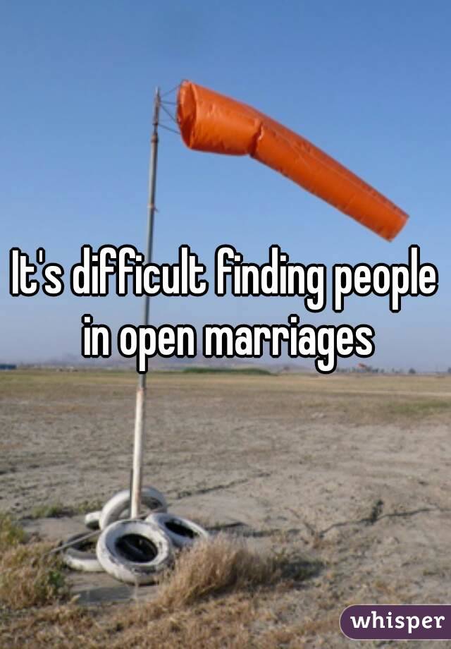 It's difficult finding people in open marriages