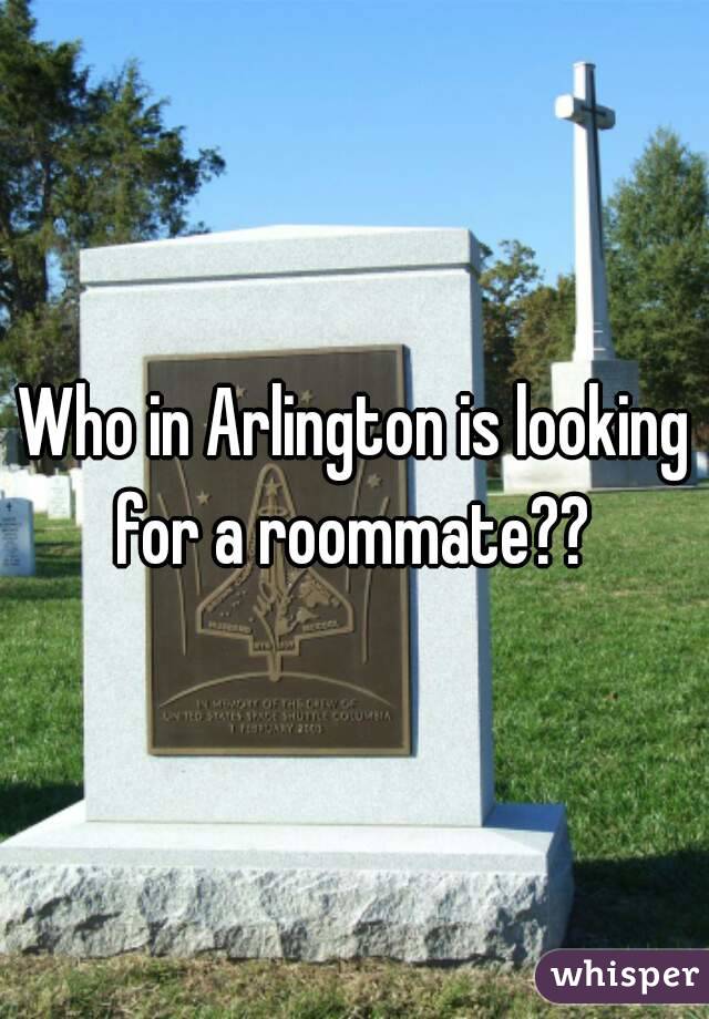 Who in Arlington is looking for a roommate?? 