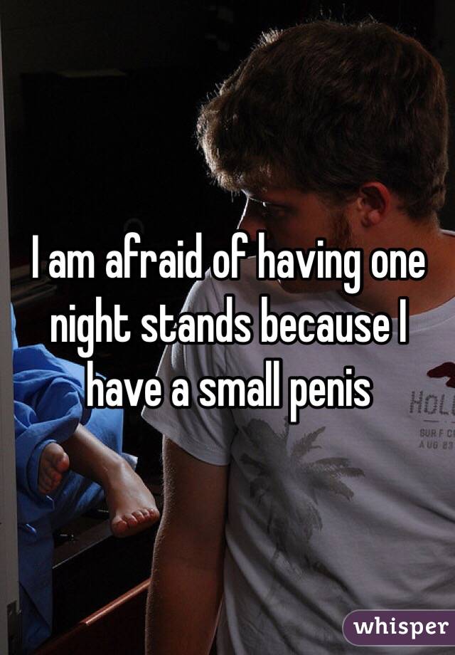I am afraid of having one night stands because I have a small penis