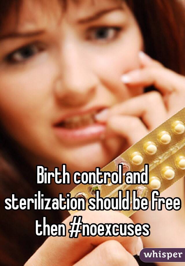 Birth control and sterilization should be free then #noexcuses 