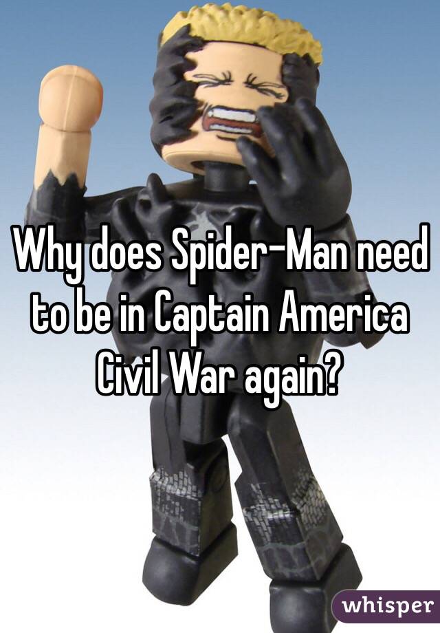 Why does Spider-Man need to be in Captain America Civil War again?