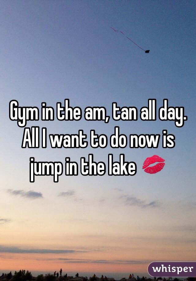 Gym in the am, tan all day. All I want to do now is jump in the lake 💋
