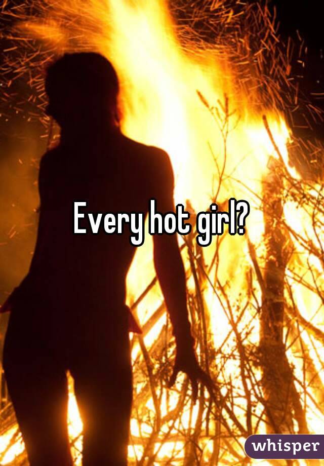 Every hot girl?