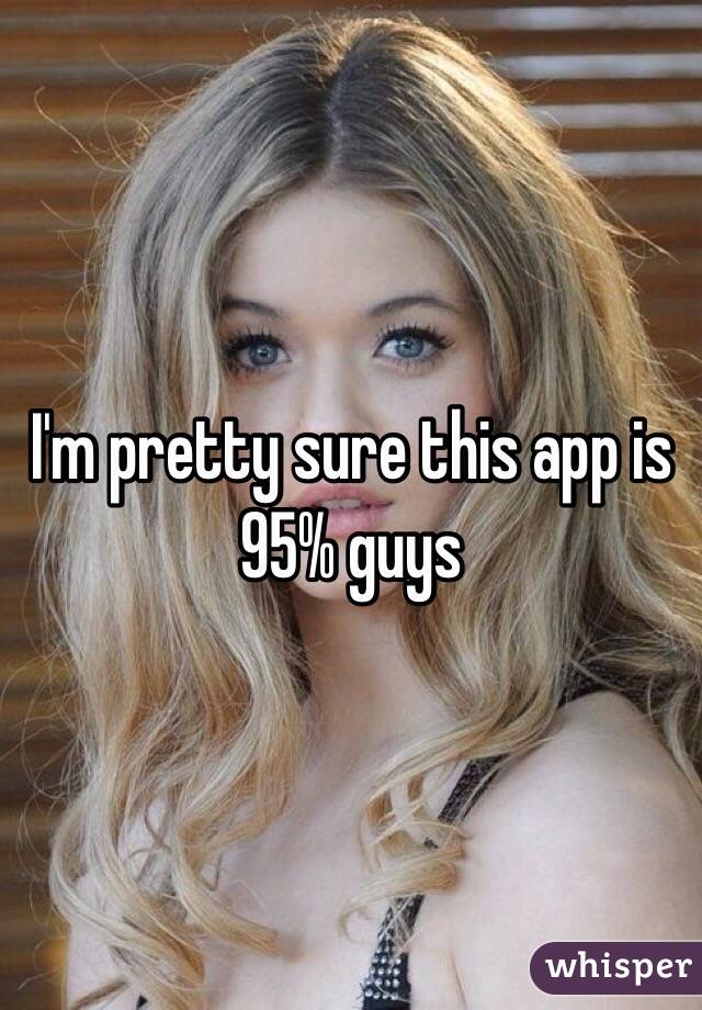 I'm pretty sure this app is 95% guys